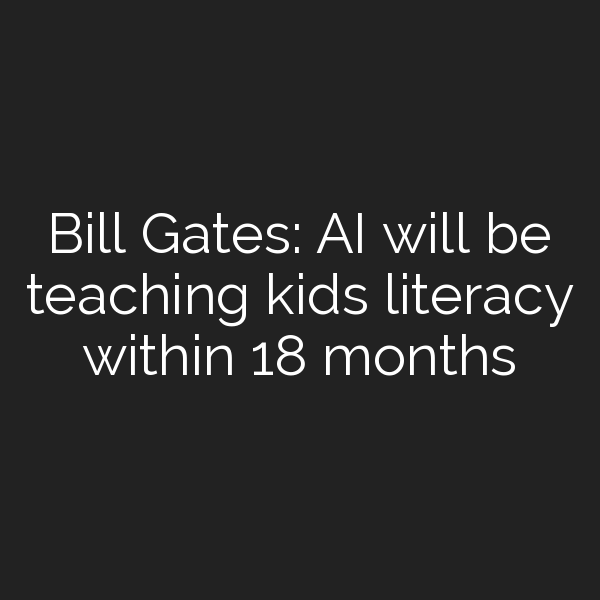 Bill Gates: AI will be teaching kids literacy within 18 months