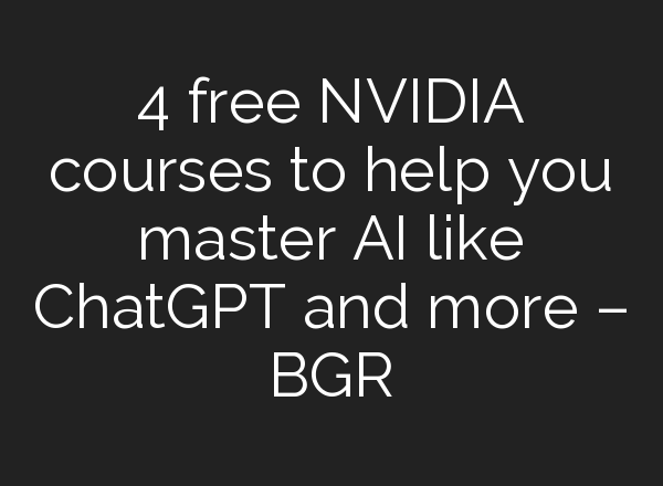 4 free NVIDIA courses to help you master AI like <b>ChatGPT</b> and more – BGR
