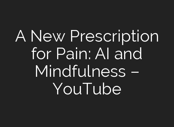 A New Prescription for Pain: <b>AI</b> and Mindfulness – YouTube
