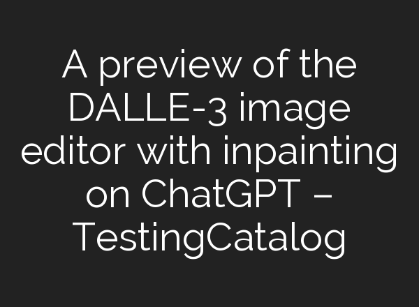 A preview of the DALLE-3 image editor with inpainting on ChatGPT – TestingCatalog