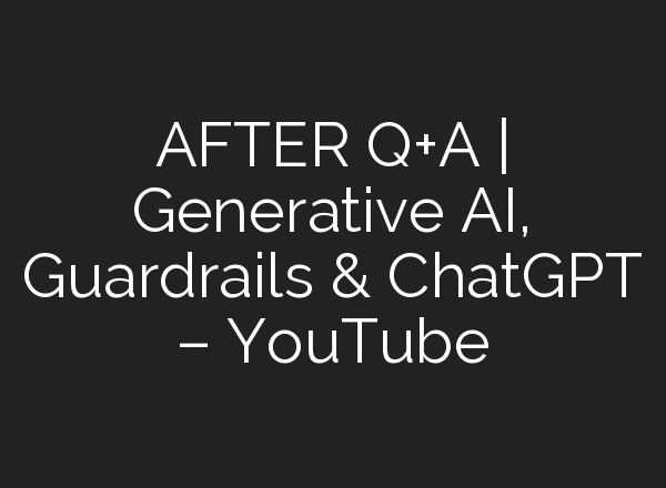 AFTER Q+A | Generative AI, Guardrails & <b>ChatGPT</b> – YouTube