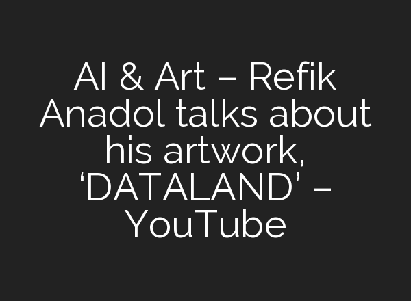 <b>AI</b> & Art – Refik Anadol talks about his artwork, ‘DATALAND’ – YouTube