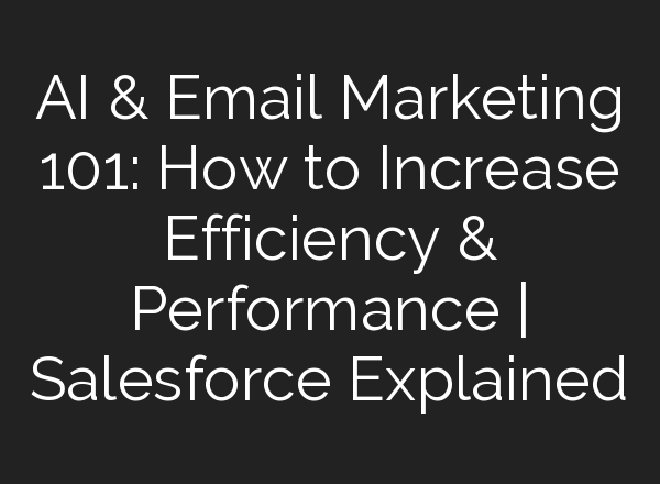 <b>AI</b> & Email Marketing 101: How to Increase Efficiency & Performance | Salesforce Explained