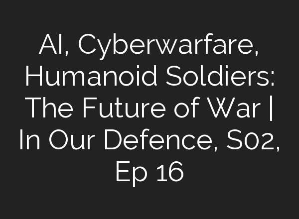 <b>AI</b>, Cyberwarfare, Humanoid Soldiers: The Future of War | In Our Defence, S02, Ep 16