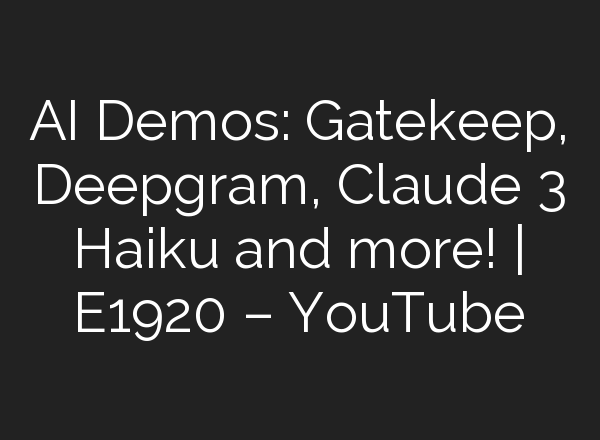 <b>AI</b> Demos: Gatekeep, Deepgram, Claude 3 Haiku and more! | E1920 – YouTube