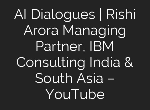 <b>AI</b> Dialogues | Rishi Arora Managing Partner, IBM Consulting India & South Asia – YouTube