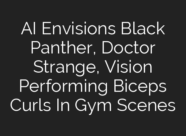 AI Envisions Black Panther, Doctor Strange, Vision Performing Biceps Curls In Gym Scenes