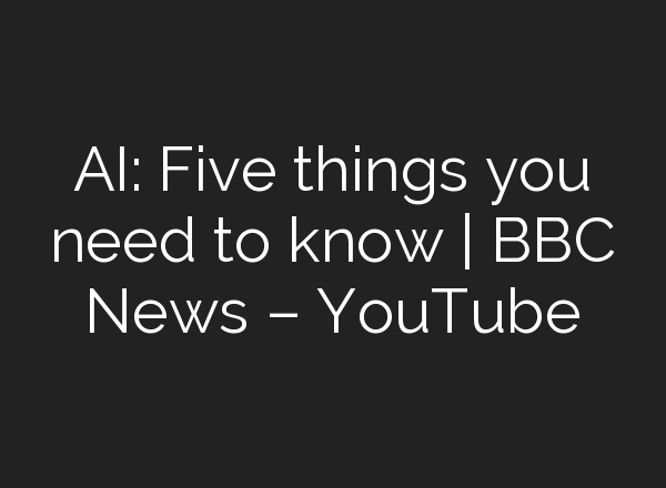 <b>AI</b>: Five things you need to know | BBC News – YouTube
