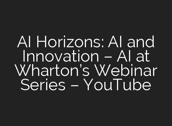 <b>AI</b> Horizons: <b>AI</b> and Innovation – <b>AI</b> at Wharton’s Webinar Series – YouTube