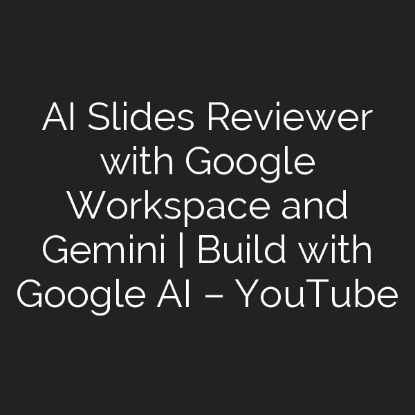 AI Slides Reviewer with Google Workspace and Gemini | Build with Google ...