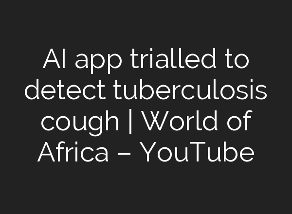 <b>AI</b> app trialled to detect tuberculosis cough | World of Africa – YouTube