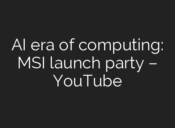 <b>AI</b> era of computing: MSI launch party – YouTube