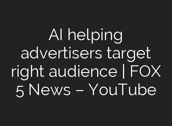 <b>AI</b> helping advertisers target right audience | FOX 5 News – YouTube