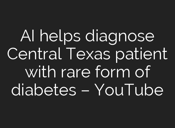 <b>AI</b> helps diagnose Central Texas patient with rare form of diabetes – YouTube