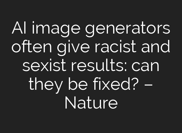 AI image generators often give racist and sexist results: can they be fixed? – Nature