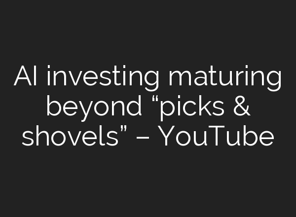 <b>AI</b> investing maturing beyond “picks & shovels” – YouTube