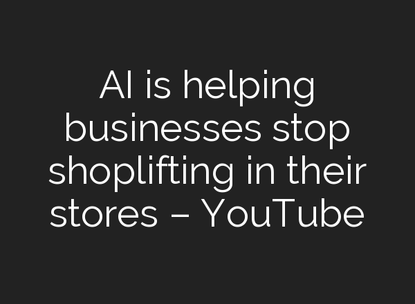 <b>AI</b> is helping businesses stop shoplifting in their stores – YouTube
