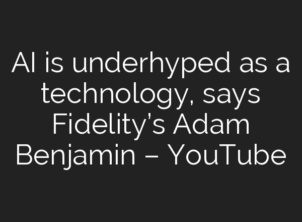 <b>AI</b> is underhyped as a technology, says Fidelity’s Adam Benjamin – YouTube
