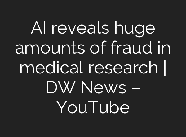<b>AI</b> reveals huge amounts of fraud in medical research | DW News – YouTube