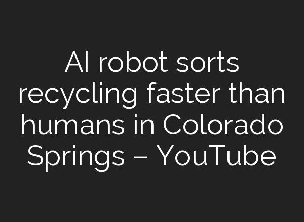 <b>AI</b> robot sorts recycling faster than humans in Colorado Springs – YouTube