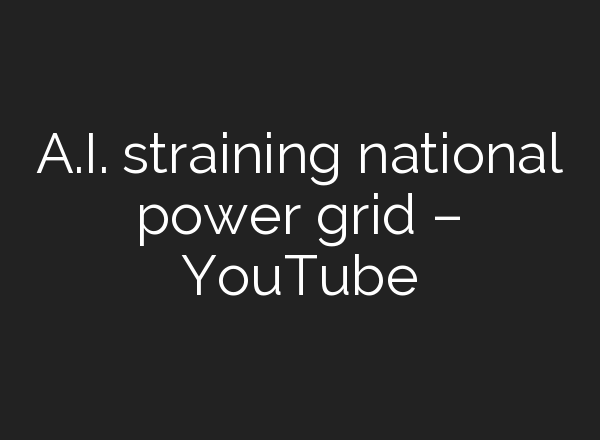 <b>A.I.</b> straining national power grid – YouTube
