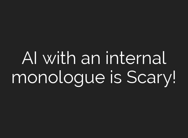 AI with an internal monologue is Scary!