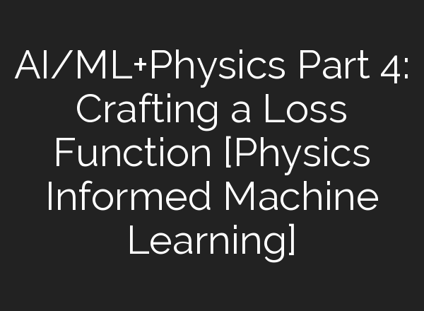 <b>AI</b>/ML+Physics Part 4: Crafting a Loss Function [Physics Informed Machine Learning]