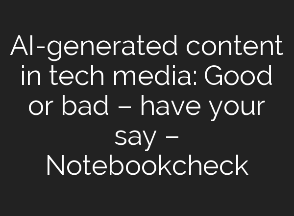 AI-generated content in tech media: Good or bad – have your say – Notebookcheck