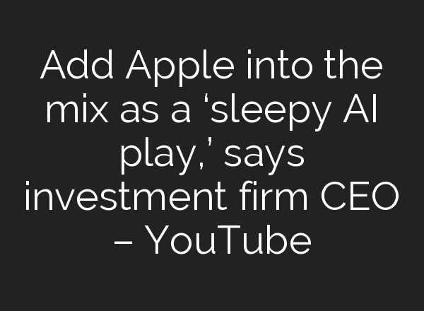 Add Apple into the mix as a ‘sleepy <b>AI</b> play,’ says investment firm CEO – YouTube