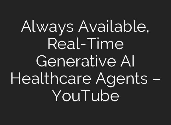 Always Available, Real-Time Generative <b>AI</b> Healthcare Agents – YouTube