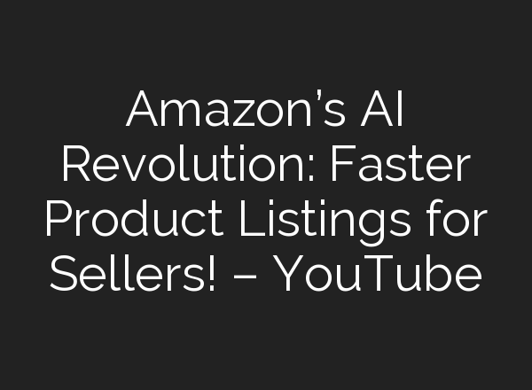 Amazon’s <b>AI</b> Revolution: Faster Product Listings for Sellers! – YouTube