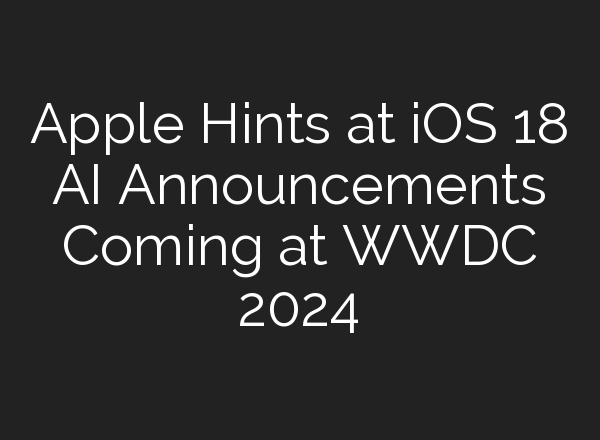 Apple Hints at iOS 18 AI Announcements Coming at WWDC 2024