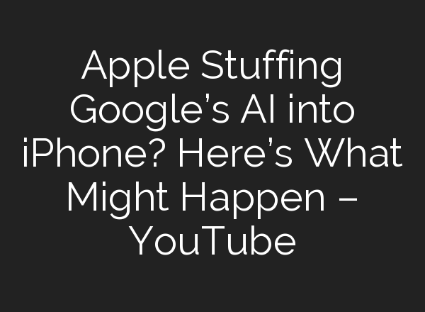 Apple Stuffing Google’s <b>AI</b> into iPhone? Here’s What Might Happen – YouTube
