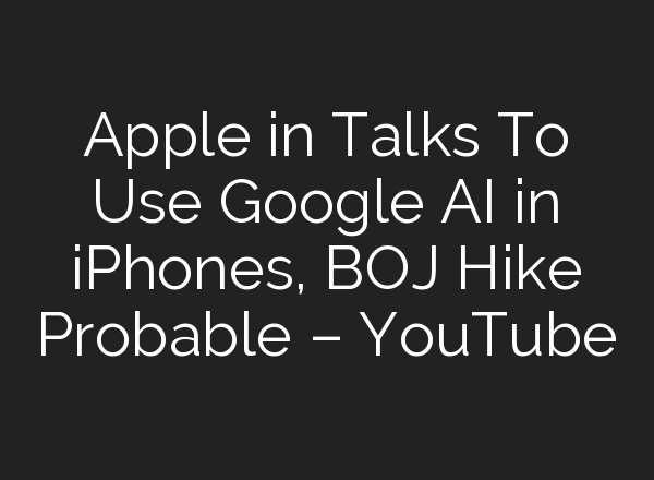 Apple in Talks To Use Google <b>AI</b> in iPhones, BOJ Hike Probable – YouTube
