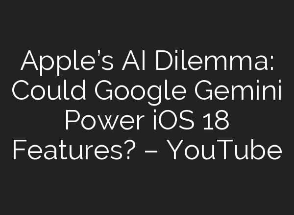 Apple’s <b>AI</b> Dilemma: Could Google Gemini Power iOS 18 Features? – YouTube