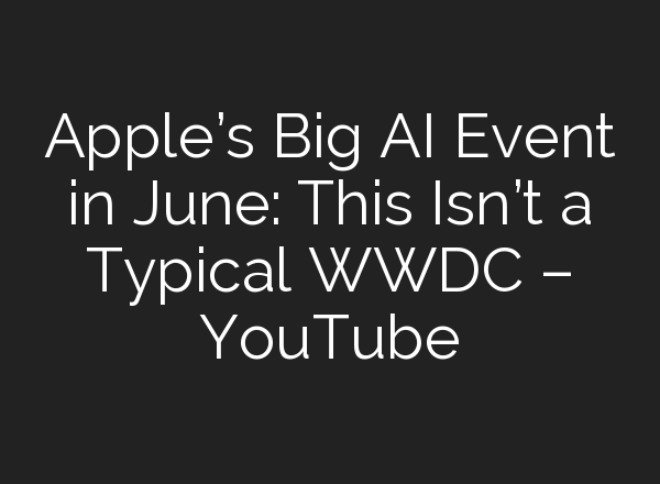 Apple’s Big <b>AI</b> Event in June: This Isn’t a Typical WWDC – YouTube