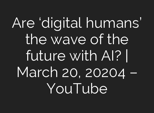 Are ‘digital humans’ the wave of the future with <b>AI</b>? | March 20, 20204 – YouTube