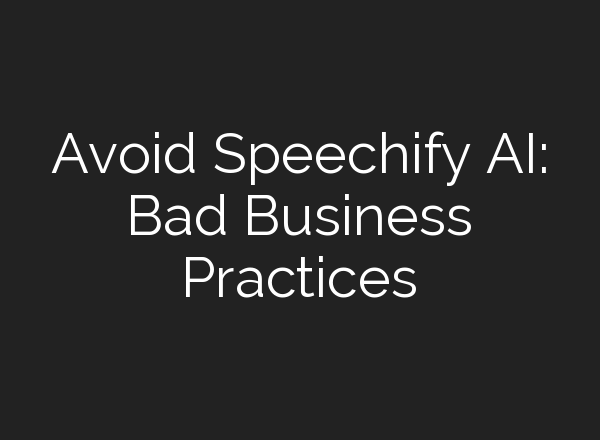 Avoid Speechify AI: Bad Business Practices