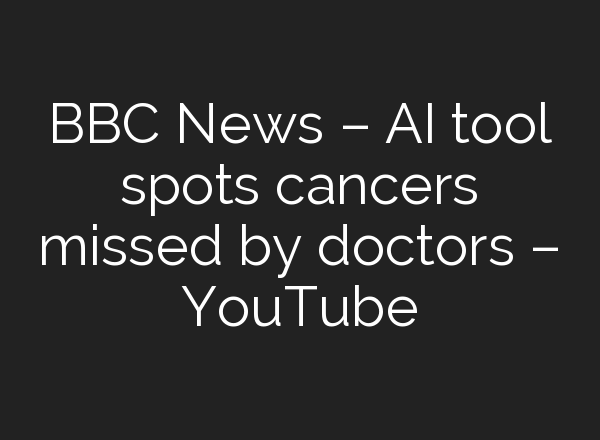BBC News – <b>AI</b> tool spots cancers missed by doctors – YouTube