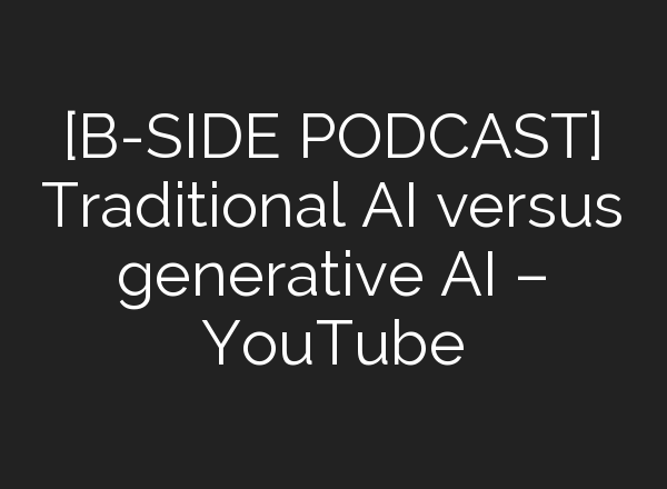 [B-SIDE PODCAST] Traditional <b>AI</b> versus generative <b>AI</b> – YouTube