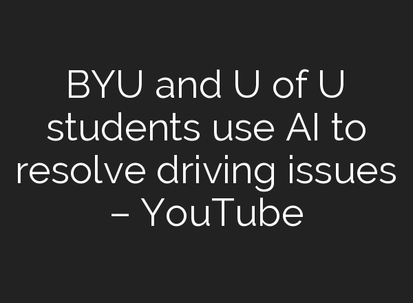 BYU and U of U students use <b>AI</b> to resolve driving issues – YouTube