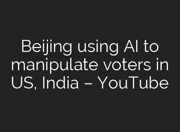 Beijing using <b>AI</b> to manipulate voters in US, India – YouTube