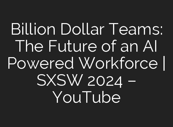 Billion Dollar Teams: The Future of an <b>AI</b> Powered Workforce | SXSW 2024 – YouTube