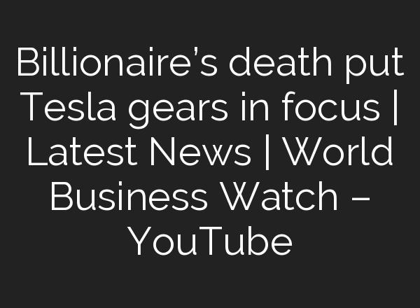 Billionaire’s death put Tesla gears in focus | Latest News | World Business Watch – YouTube