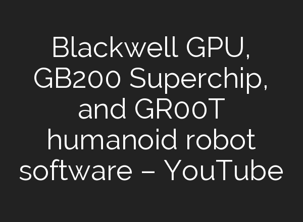 Blackwell GPU, GB200 Superchip, and GR00T humanoid robot software – YouTube