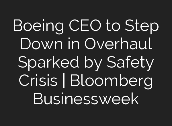Boeing CEO to Step Down in Overhaul Sparked by Safety Crisis | Bloomberg Businessweek