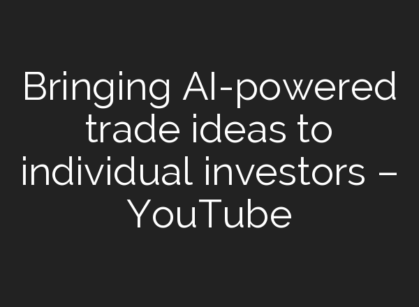 Bringing <b>AI</b>-powered trade ideas to individual investors – YouTube