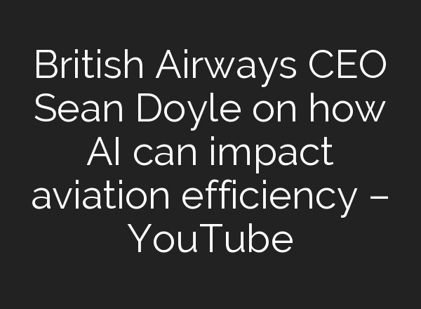 British Airways CEO Sean Doyle on how <b>AI</b> can impact aviation efficiency – YouTube