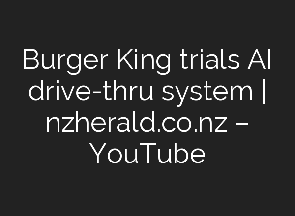 Burger King trials <b>AI</b> drive-thru system | nzherald.co.nz – YouTube