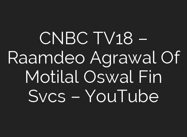 CNBC TV18 – Raamdeo Agrawal Of Motilal Oswal Fin Svcs – YouTube